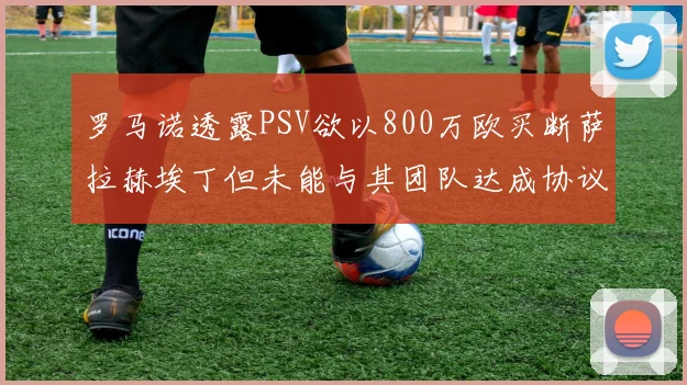 罗马诺透露PSV欲以800万欧买断萨拉赫埃丁但未能与其团队达成协议